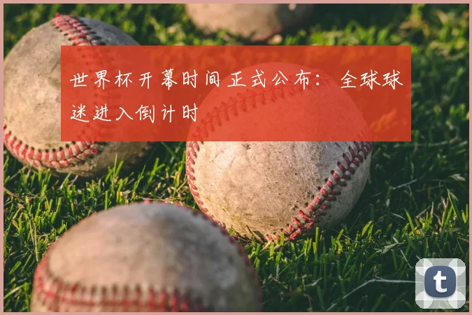 世界杯开幕时间正式公布：全球球迷进入倒计时
