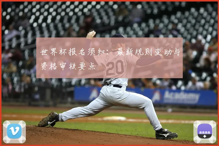 世界杯报名须知：最新规则变动与资格审核要点